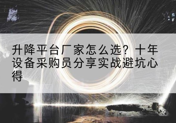 五寨升降平台厂家-怎么选？十年设备采购员分享实战避坑心得